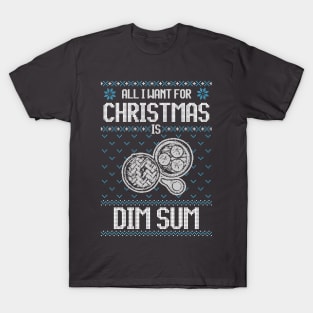 All I Want For Christmas Is Dimsum - Ugly Xmas Sweater For Dimsum Lover T-Shirt